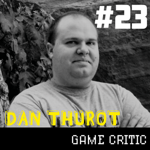Producing Fun episode 23: Dan Thurot - Game Critic