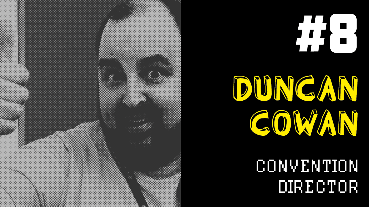 Producing Fun #8: Duncan Cowan - Convention Director
